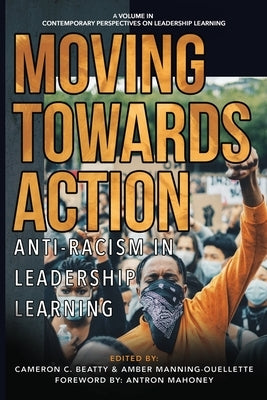Moving Towards Action: Anti-Racism in Leadership Learning by Beatty, Cameron C.