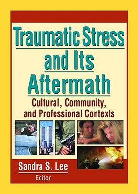 Traumatic Stress and Its Aftermath: Cultural, Community, and Professional Contexts by Lee, Sandra
