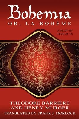Bohemia; Or, La Boheme: A Play in Five Acts by Murger, Henri