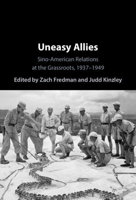 Uneasy Allies: Sino-American Relations at the Grassroots, 1937-1949 by Fredman, Zach
