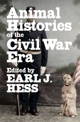Animal Histories of the Civil War Era by Hess, Earl J.