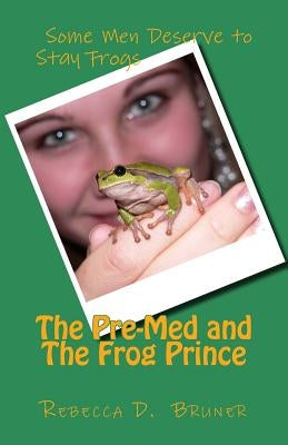 The Pre-Med and the Frog Prince by Bruner, Rebecca D.