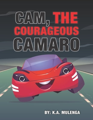 Cam the Courageous Camaro: A cute book about courage and bravery for boys and girls ages 2-4 5-6 7-8 by Mulenga, K. a.
