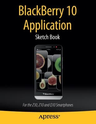 Blackberry 10 Application Sketch Book: For the Z30, Z10 and Q10 Smartphones by Kaplan, Dean