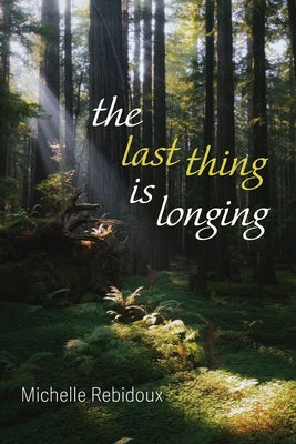 The Last Thing Is Longing by Rebidoux, Michelle