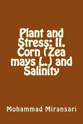 Plant and Stress: II. Corn (Zea mays L.) and Salinity by Miransari, Mohammad