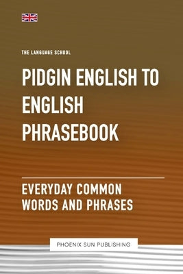 Pidgin English To English Phrasebook - Everyday Common Words And Phrases by Publishing, Ps