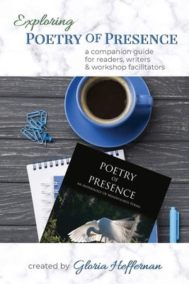 Exploring Poetry of Presence: A Companion Guide for Readers, Writers, & Workshop Facilitators by Heffernan, Gloria