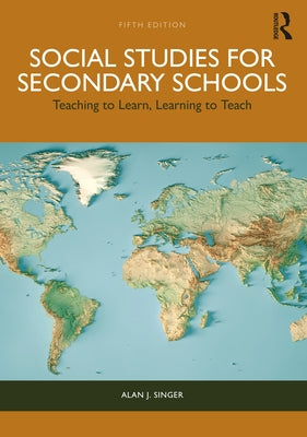 Social Studies for Secondary Schools: Teaching to Learn, Learning to Teach by Singer, Alan J.
