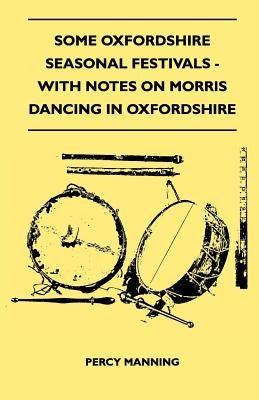 Some Oxfordshire Seasonal Festivals - With Notes On Morris Dancing In Oxfordshire (Folklore History Series) by Manning, Percy