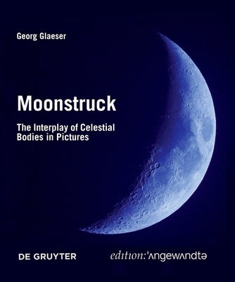 Moonstruck: The Interplay of Celestial Bodies in Pictures by Glaeser, Georg