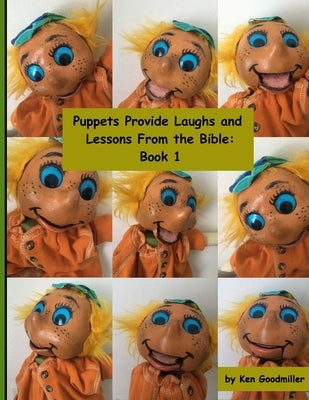 Puppets Provide Laughs and Lessons From the Bible: Book 1 by Goodmiller, Ken
