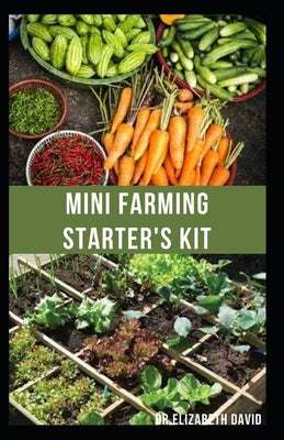 Mini Farming Starter's Kit: starter's guide to planting in a small space and everything you need to know by David, Dr Elizabeth