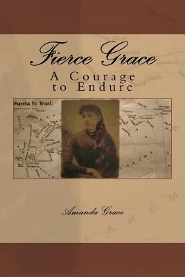 Fierce Grace: A Courage to Endure by Grace, Amanda