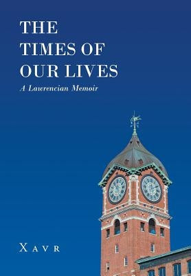 The Times of Our Lives (A Lawrencian Memoir) by Xavr