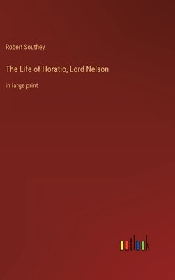 The Life of Horatio, Lord Nelson: in large print by Southey, Robert