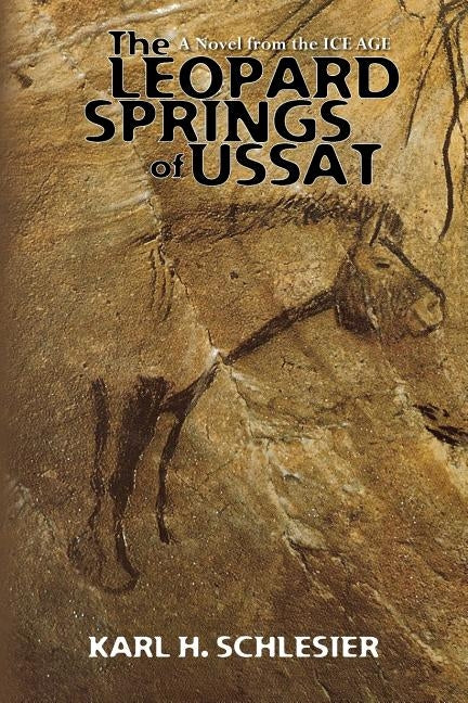 The Leopard Springs of Ussat: A Novel from the Ice Age by Schlesier, Karl H.