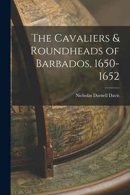 The Cavaliers & Roundheads of Barbados, 1650-1652 by Davis, Nicholas Darnell