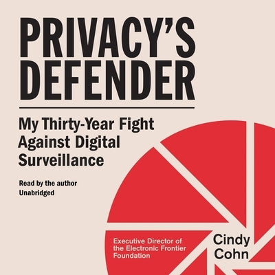 Privacy's Defender: My Thirty-Year Fight Against Digital Surveillance by Cohn, Cindy