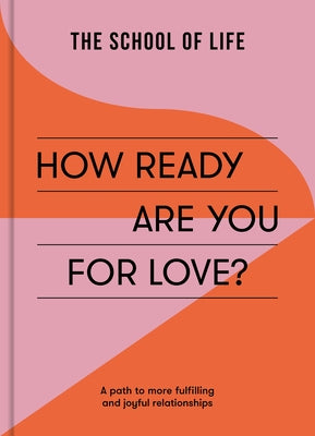 How Ready Are You for Love?: A Path to More Fulfilling and Joyful Relationships by Life, The School of