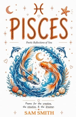 Pisces: Poetic Reflections of You by Smith, Sam