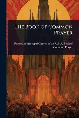 The Book of Common Prayer by Protestant Episcopal Church of the U