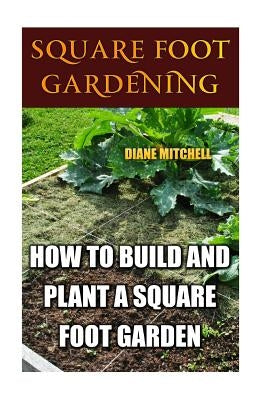 Square Foot Gardening: How To Build And Plant A Square Foot Garden by Mitchell, Diane