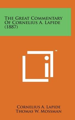 The Great Commentary of Cornelius A. Lapide (1887) by Lapide, Cornelius A.