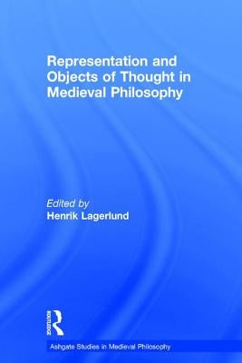 Representation and Objects of Thought in Medieval Philosophy by Lagerlund, Henrik