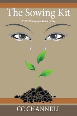 The Sowing Kit: Reflections from Tears to Joy by Channell, CC