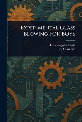 Experimental Glass Blowing FOR BOYS by Lynde, Carleton John