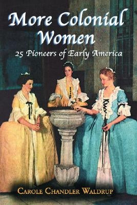 More Colonial Women: 25 Pioneers of Early America by Waldrup, Carole Chandler
