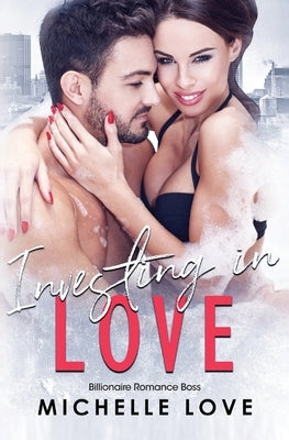 Investing in Love: Billionaire Romance Boss by Love, Michelle