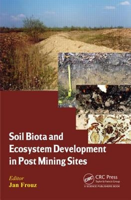 Soil Biota and Ecosystem Development in Post Mining Sites by Frouz, Jan