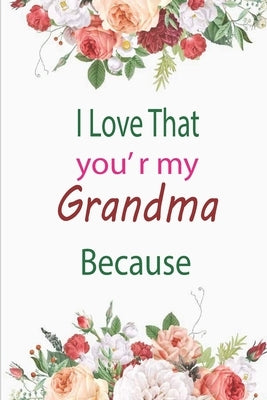 I Love That You're My Grandma Because: amazing birthday gift for your grandmother by Journals, Awesom