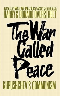 The War Called Peace: Khrushchev's Communism by Overstreet, Harry