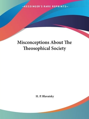 Misconceptions About The Theosophical Society by Blavatsky, H. P.