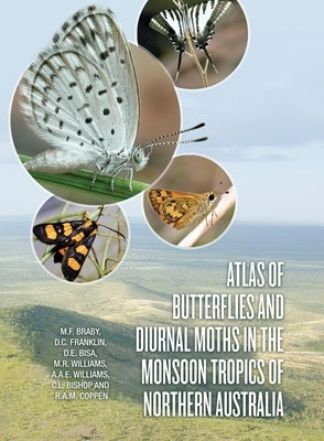 Atlas of Butterflies and Diurnal Moths in the Monsoon Tropics of Northern Australia by Braby, M. F.