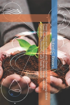Food Security and Sustainable Development: Advancing Global Food Systems by Integrating Climate Change, Nutrition, Agriculture, Governance, and Trade by Brears, Robert C.