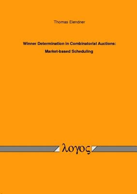 Winner Determination in Combinatorial Auctions: Market-Based Scheduling by Elendner, Thomas