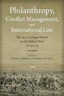 Philanthropy, Conflict Management and International Law: The 1914 Carnegie Report on the Balkan Wars of 1912/1913 by Müller, Dietmar