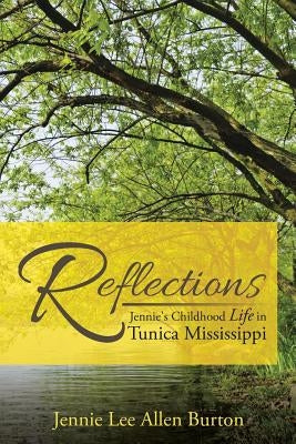 Reflections: Jennie's Childhood Life in Tunica Mississippi by Burton, Jennie Lee Allen