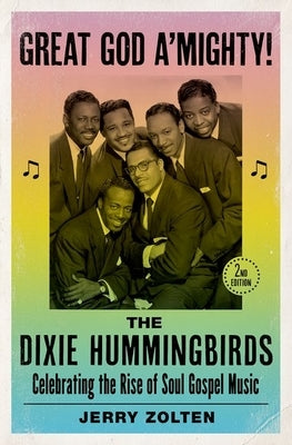 Great God A'Mighty! the Dixie Hummingbirds: Celebrating the Rise of Soul Gospel Music by Zolten, Jerry