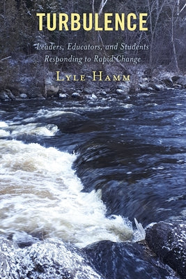 Turbulence: Leaders, Educators, and Students Responding to Rapid Change by Hamm, Lyle