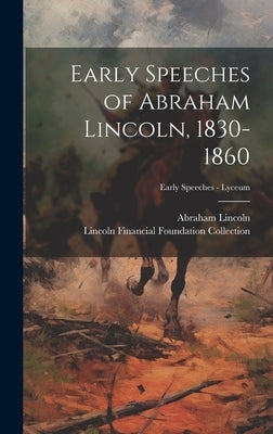 Early Speeches of Abraham Lincoln, 1830-1860; Early Speeches - Lyceum by Lincoln, Abraham 1809-1865