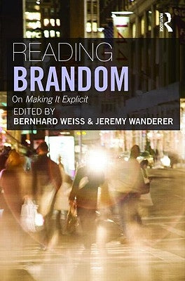 Reading Brandom: On Making It Explicit by Weiss, Bernhard