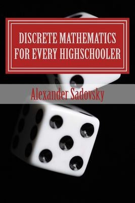 Discrete Mathematics for Every Highschooler by Sadovsky, Alexander