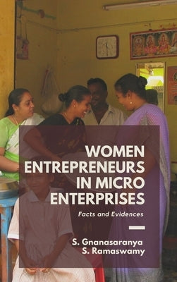 WOMEN ENTREPRENEURS IN MICRO ENTERPRISES Facts and Evidences by Gnanasaranya, S.