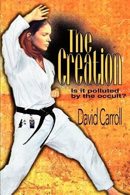 The Creation: Is it polluted by the occult? by Carroll, David