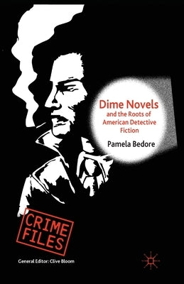 Dime Novels and the Roots of American Detective Fiction by Bedore, P.